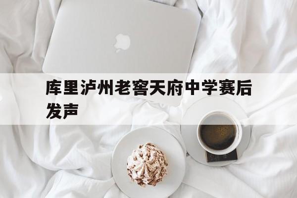 关于库里泸州老窖天府中学赛后发声的信息 关于库里泸州老窖天府中学赛后发声的信息